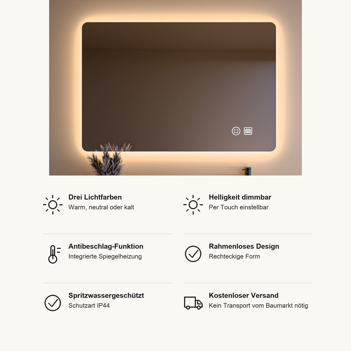 LED Badspiegel rechteckig, Vorteile im Überblick: drei Lichtfarben warm, neutral oder kalt, Helligkeit per Touch dimmbar, Antibeschlag durch integrierte Spiegelheizung, rahmenloses Design in rechteckiger Form, spritzwassergeschützt nach IP44, kostenloser Versand